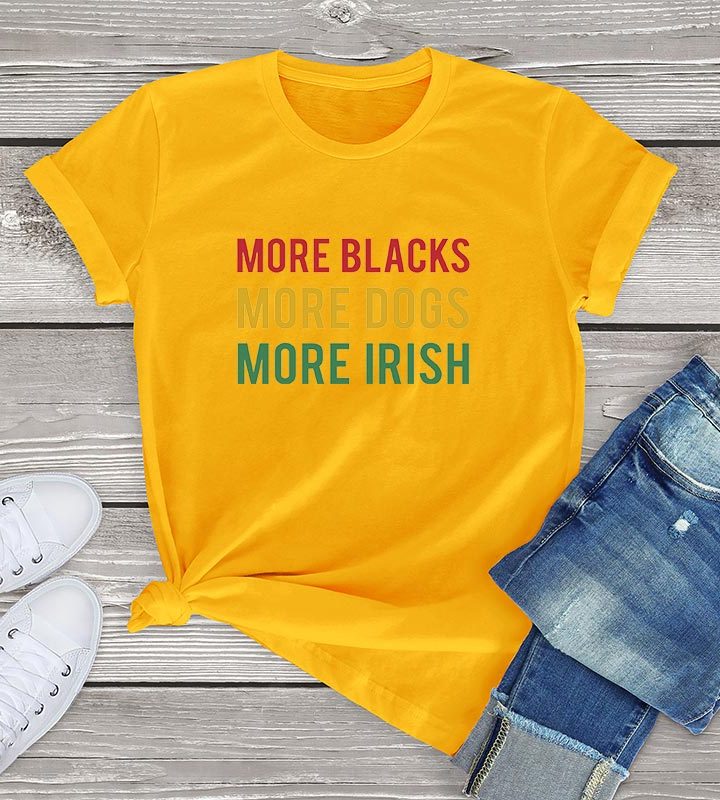 More Blacks Dogs Irish Women T-Shirt More Blacks Dogs Irish Women T-Shirt