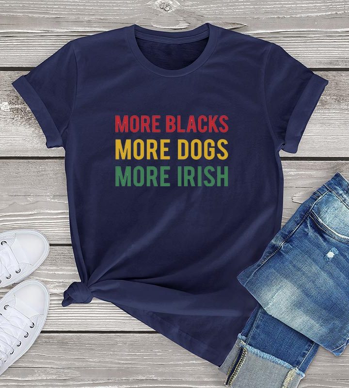 More Blacks Dogs Irish Women T-Shirt More Blacks Dogs Irish Women T-Shirt