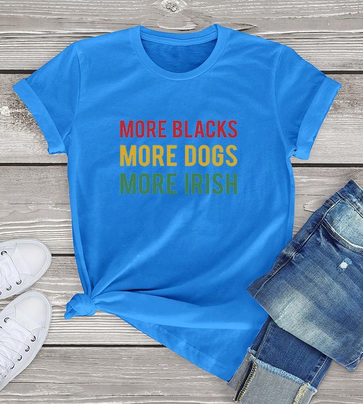 More Blacks Dogs Irish Women T-Shirt More Blacks Dogs Irish Women T-Shirt