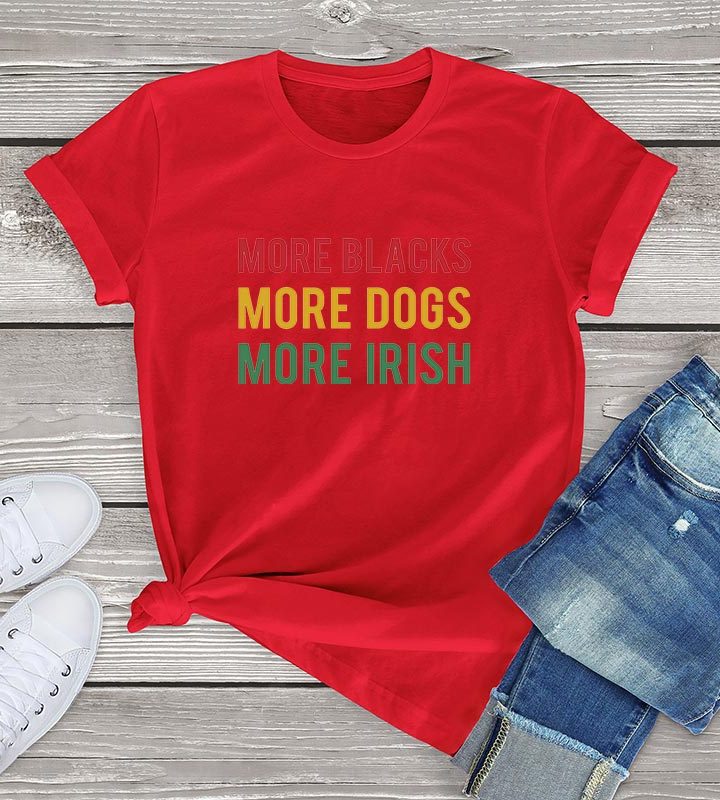 More Blacks Dogs Irish Women T-Shirt More Blacks Dogs Irish Women T-Shirt