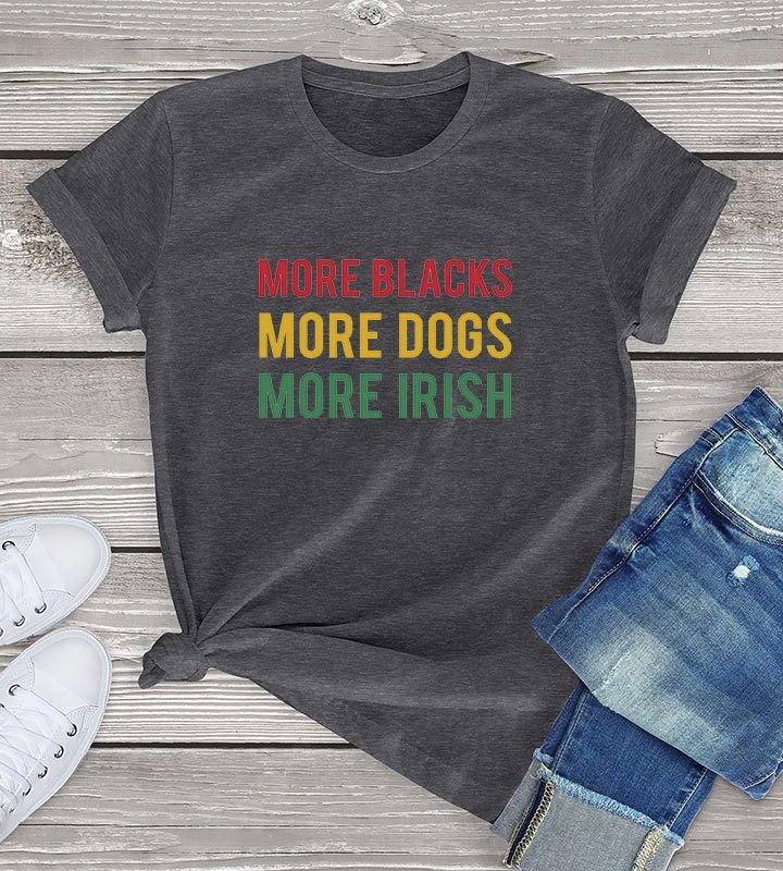 More Blacks Dogs Irish Women T-Shirt More Blacks Dogs Irish Women T-Shirt