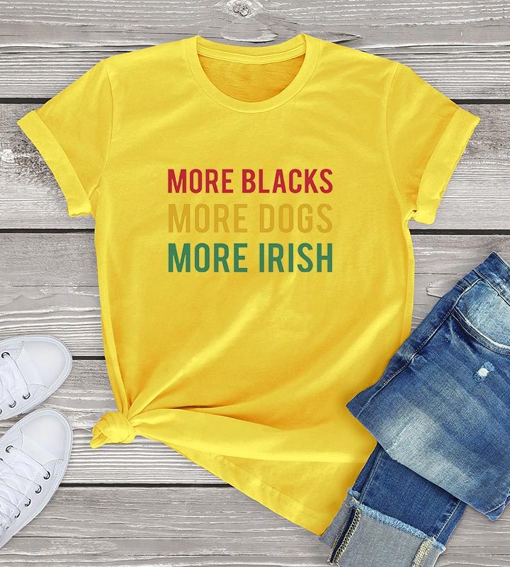 More Blacks Dogs Irish Women T-Shirt More Blacks Dogs Irish Women T-Shirt