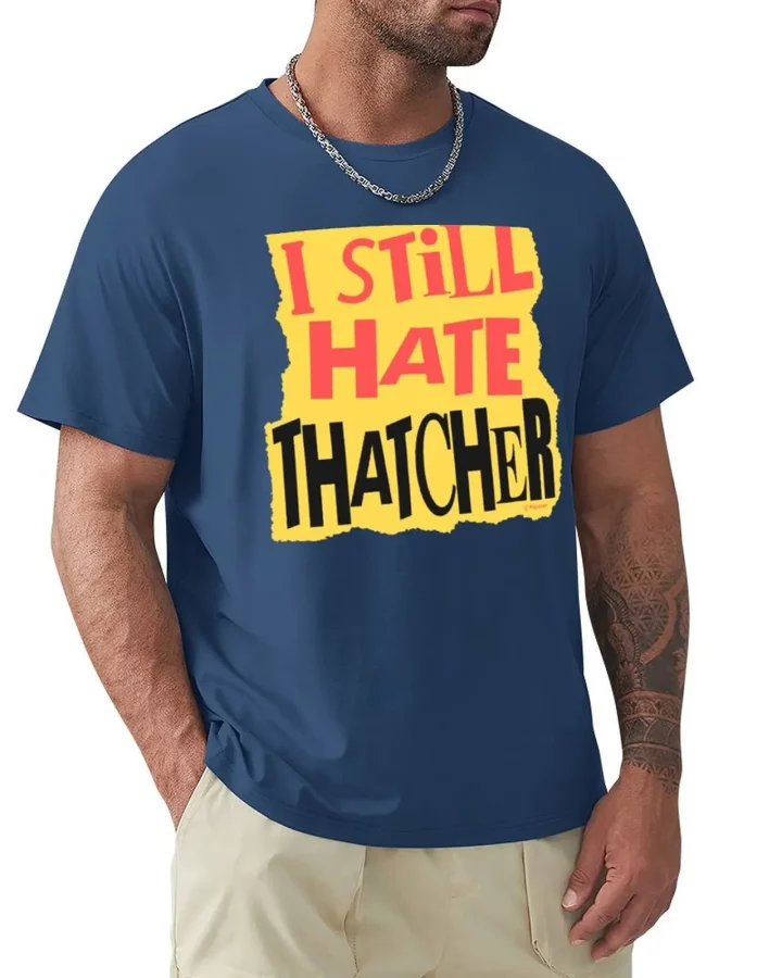 I Still Hate Thatcher T-shirt I Still Hate Thatcher T-shirt