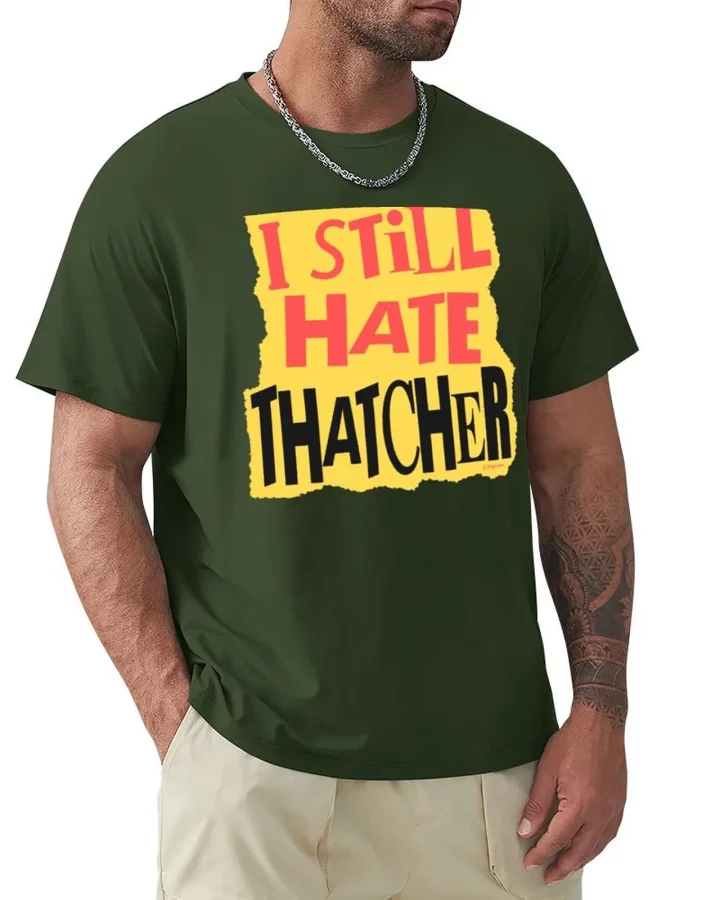 I Still Hate Thatcher T-shirt I Still Hate Thatcher T-shirt
