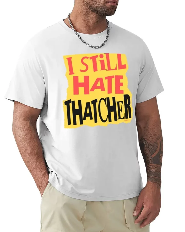 I Still Hate Thatcher T-shirt I Still Hate Thatcher T-shirt