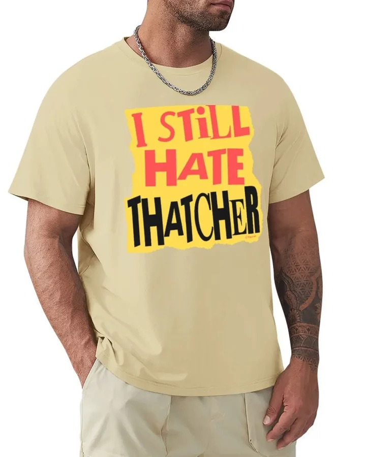 I Still Hate Thatcher T-shirt I Still Hate Thatcher T-shirt