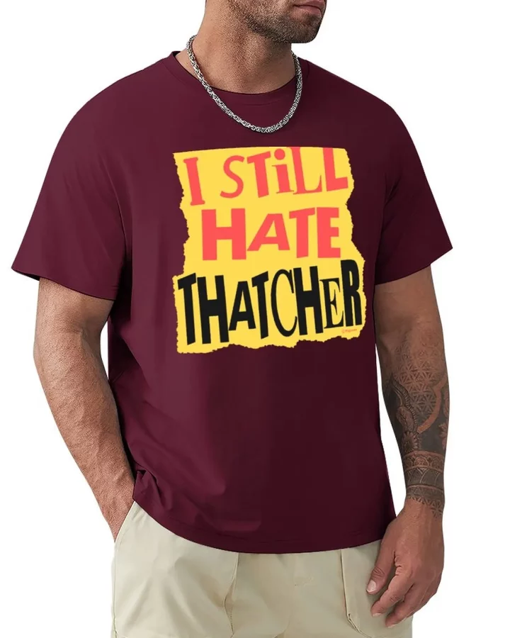 I Still Hate Thatcher T-shirt I Still Hate Thatcher T-shirt