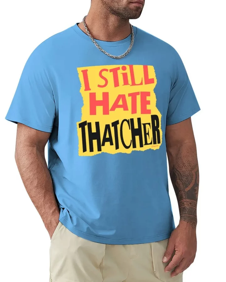 I Still Hate Thatcher T-shirt I Still Hate Thatcher T-shirt