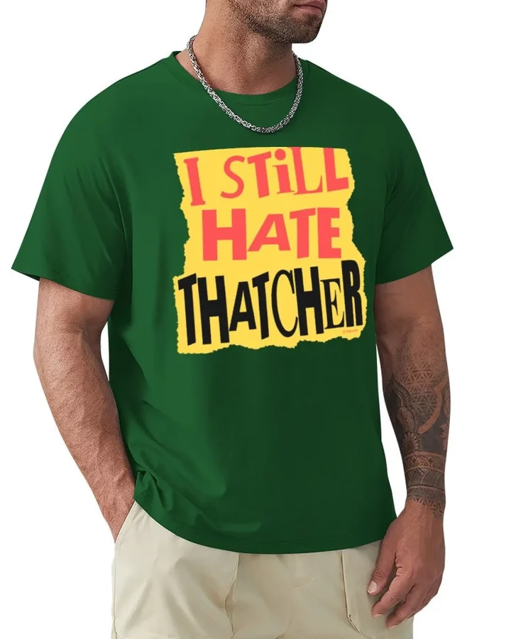 I Still Hate Thatcher T-shirt I Still Hate Thatcher T-shirt