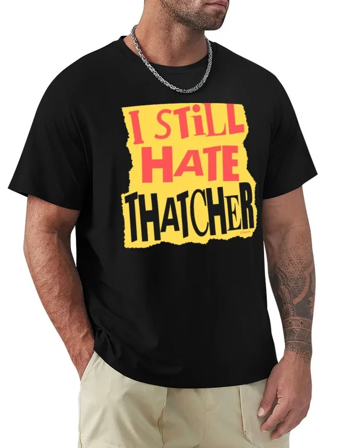 I Still Hate Thatcher T-shirt