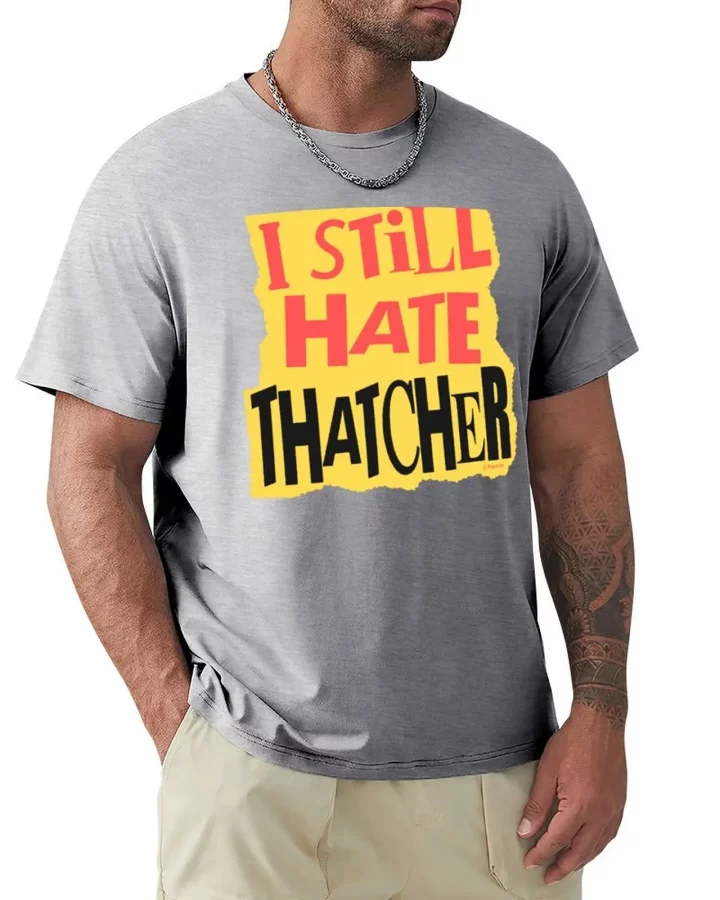 I Still Hate Thatcher T-shirt I Still Hate Thatcher T-shirt