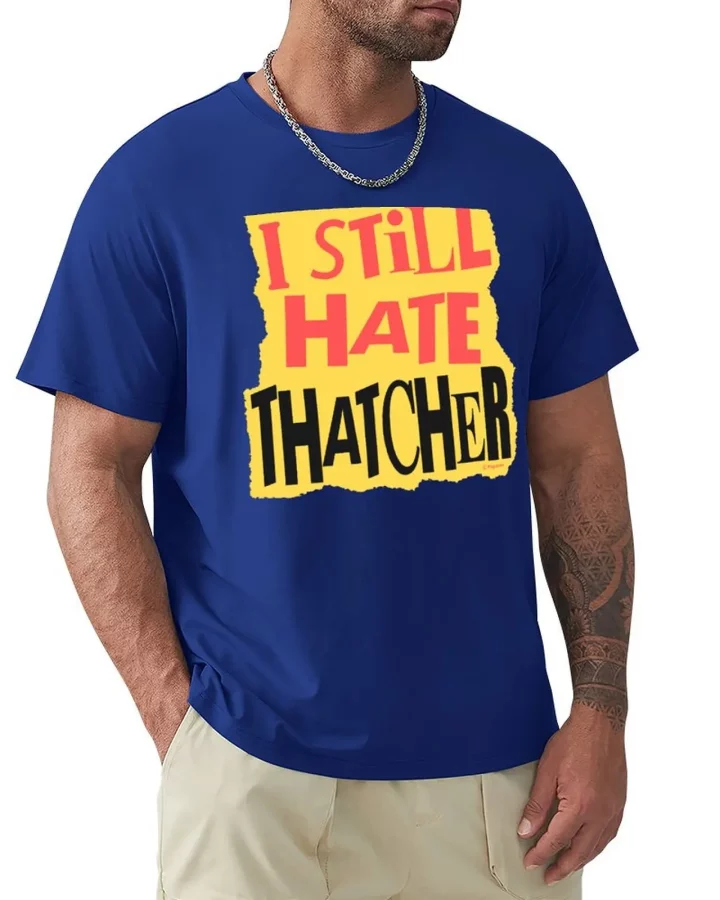 I Still Hate Thatcher T-shirt I Still Hate Thatcher T-shirt