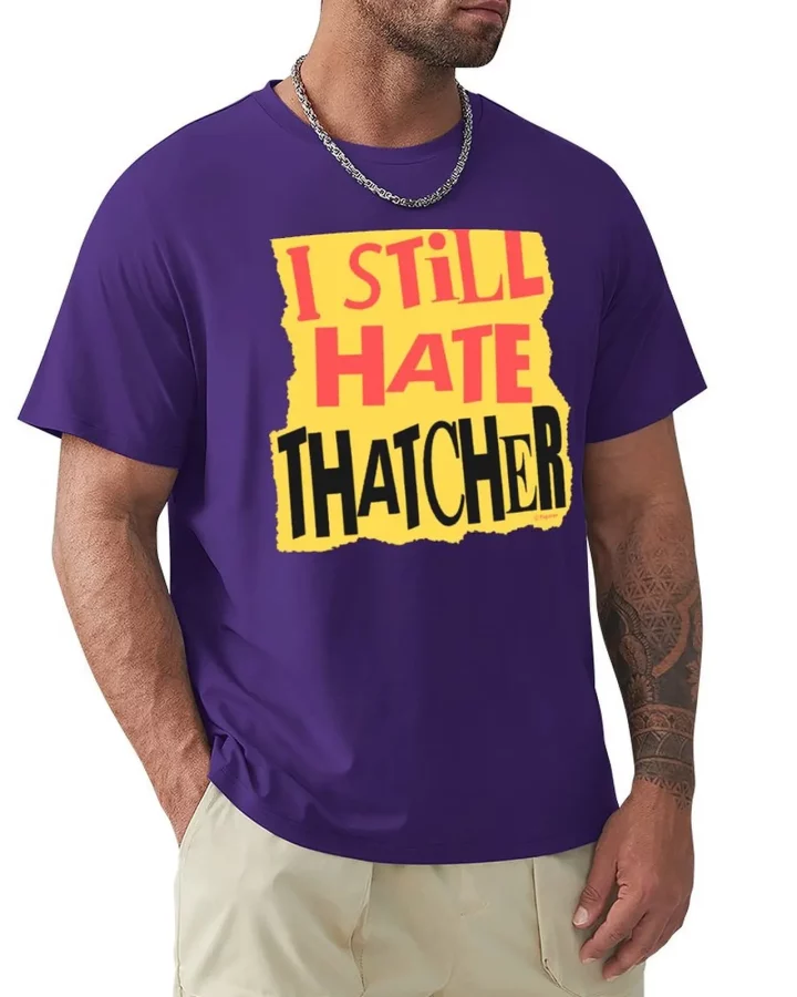 I Still Hate Thatcher T-shirt I Still Hate Thatcher T-shirt