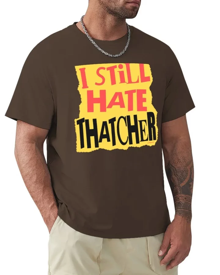 I Still Hate Thatcher T-shirt I Still Hate Thatcher T-shirt