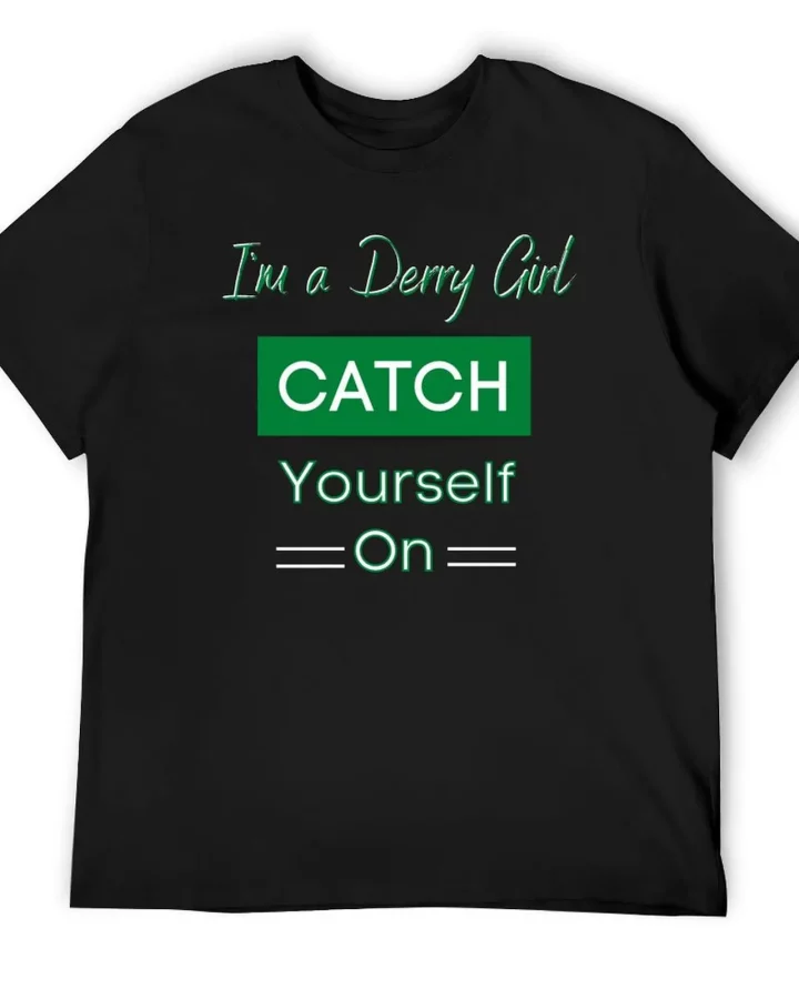 Derry Girl Catch Yourself On Irish T-Shirt