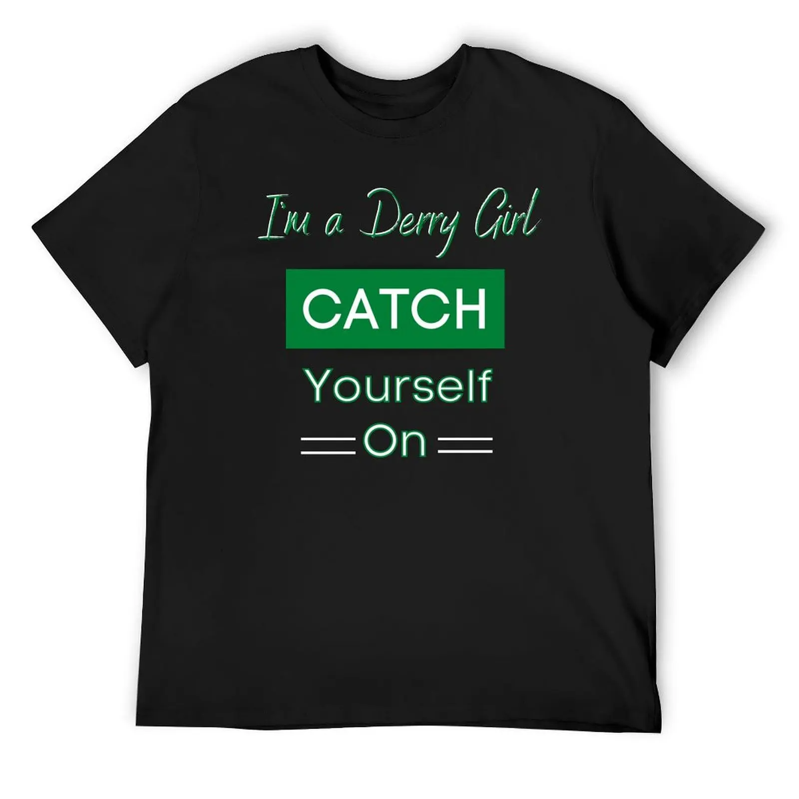 Derry Girl Catch Yourself On Irish T-Shirt Derry Girl Catch Yourself On Irish T-Shirt