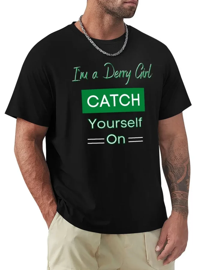 Derry Girl Catch Yourself On Irish T-Shirt Derry Girl Catch Yourself On Irish T-Shirt