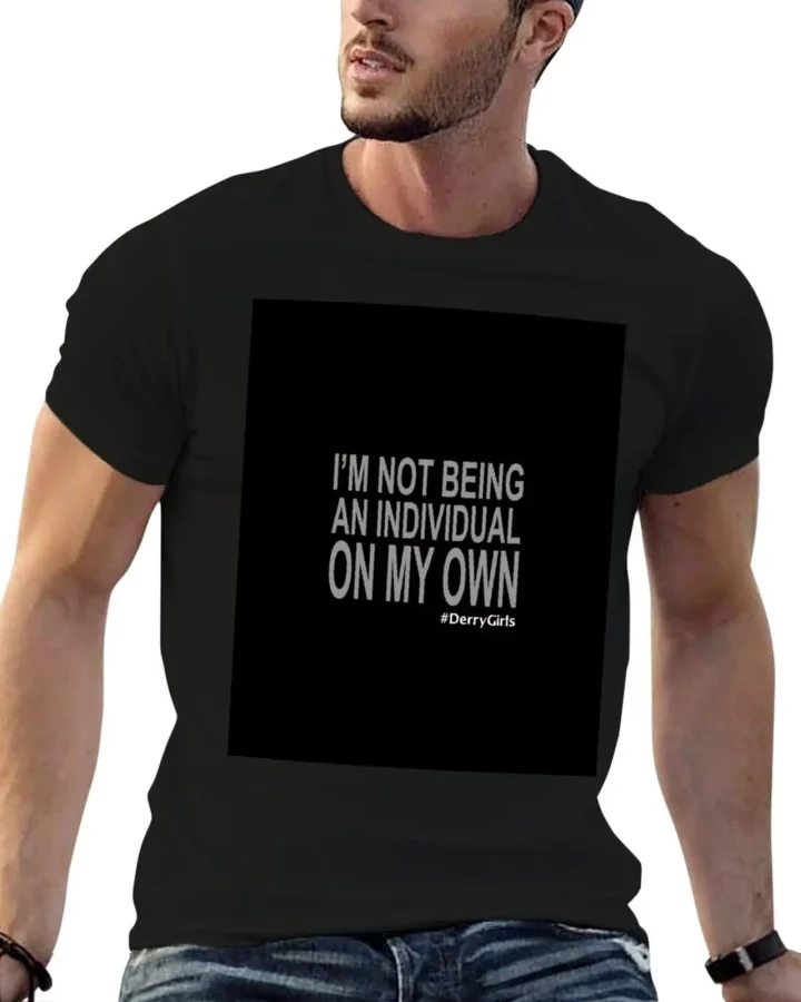 Derry Girls I’m Not Being An Individual On My Own T-Shirt
