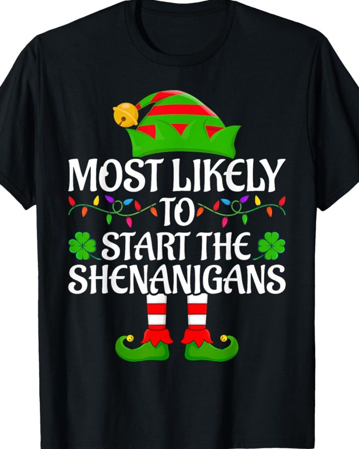 Most Likely to Start the Shenanigans T-Shirt – Irish Elf Humor