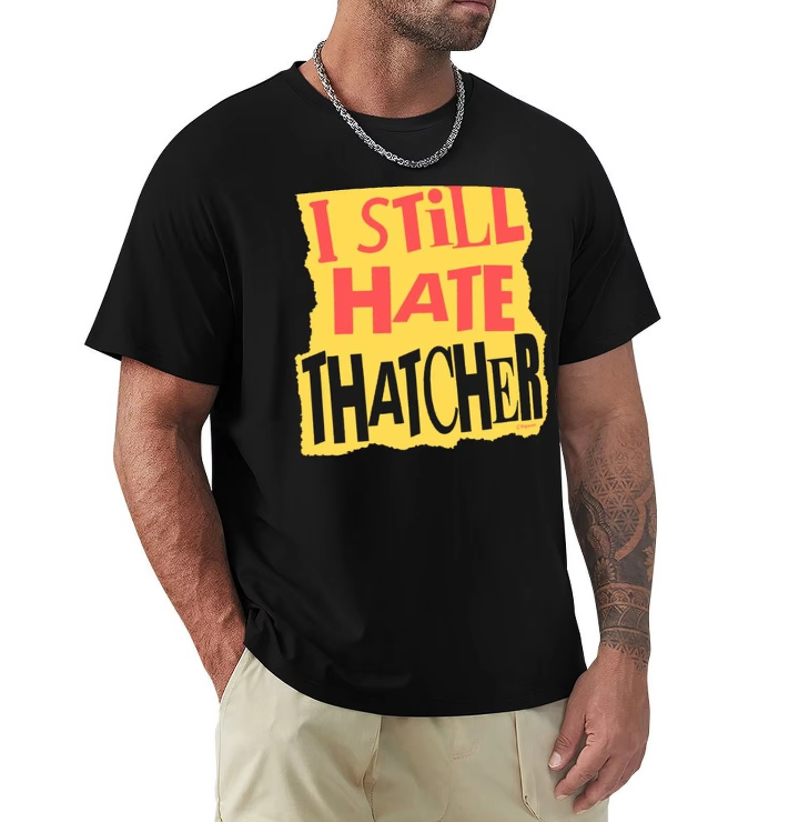 Bold Irish Statement T-shirt - I Still Hate Thatcher