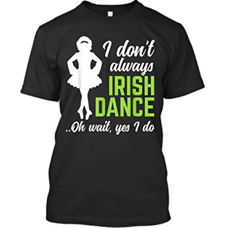 I Don't Always Irish Dance T-shirt for Women I Don't Always Irish Dance T-shirt for Women