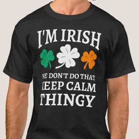 I’m Irish We Don’t Do That Keep Calm Thingy Graphic T-Shirt